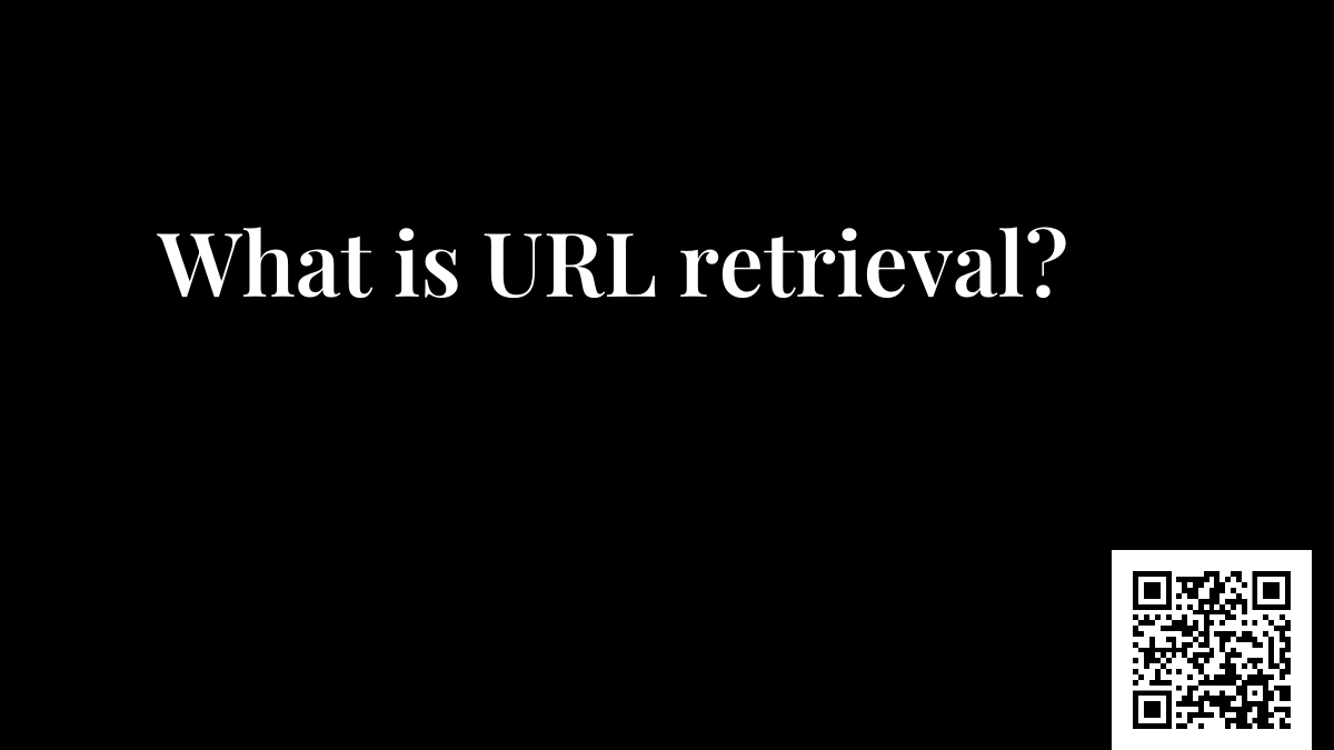 What is URL retrieval?