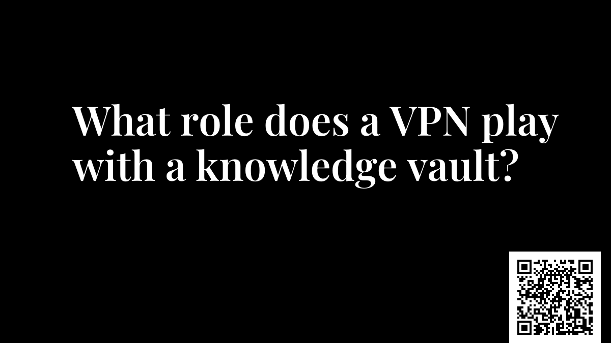 What role does a VPN play with a knowledge vault?