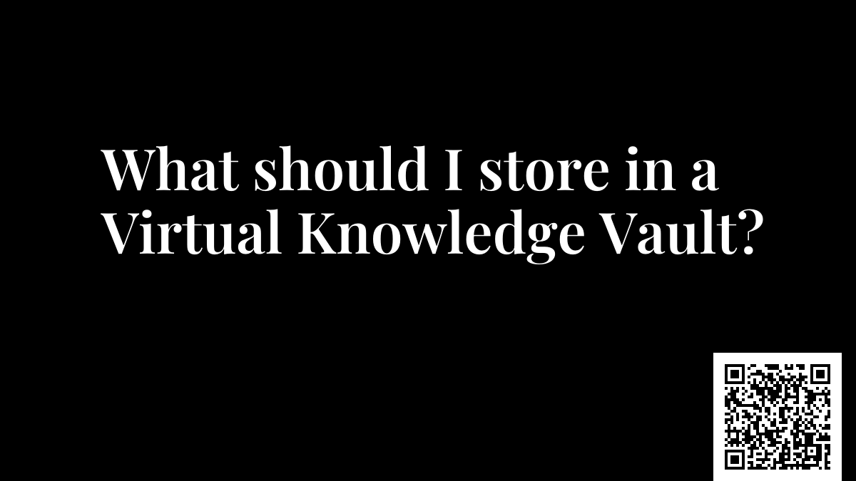 What should I store in a Virtual Knowledge Vault?