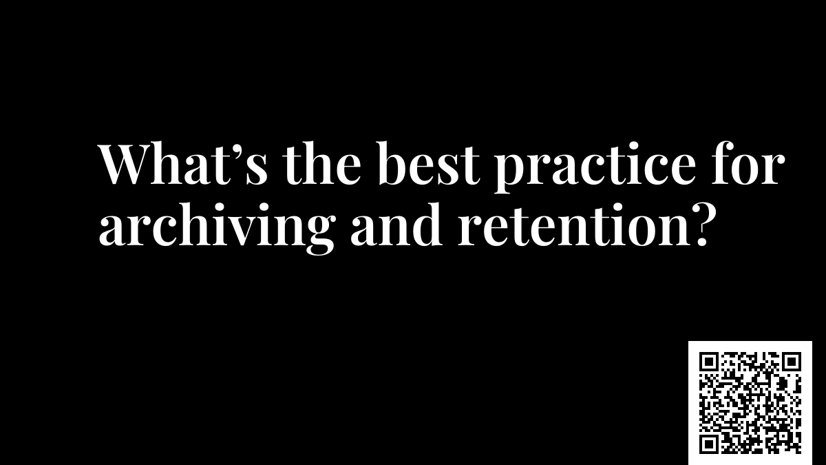 What’s the best practice for archiving and retention?