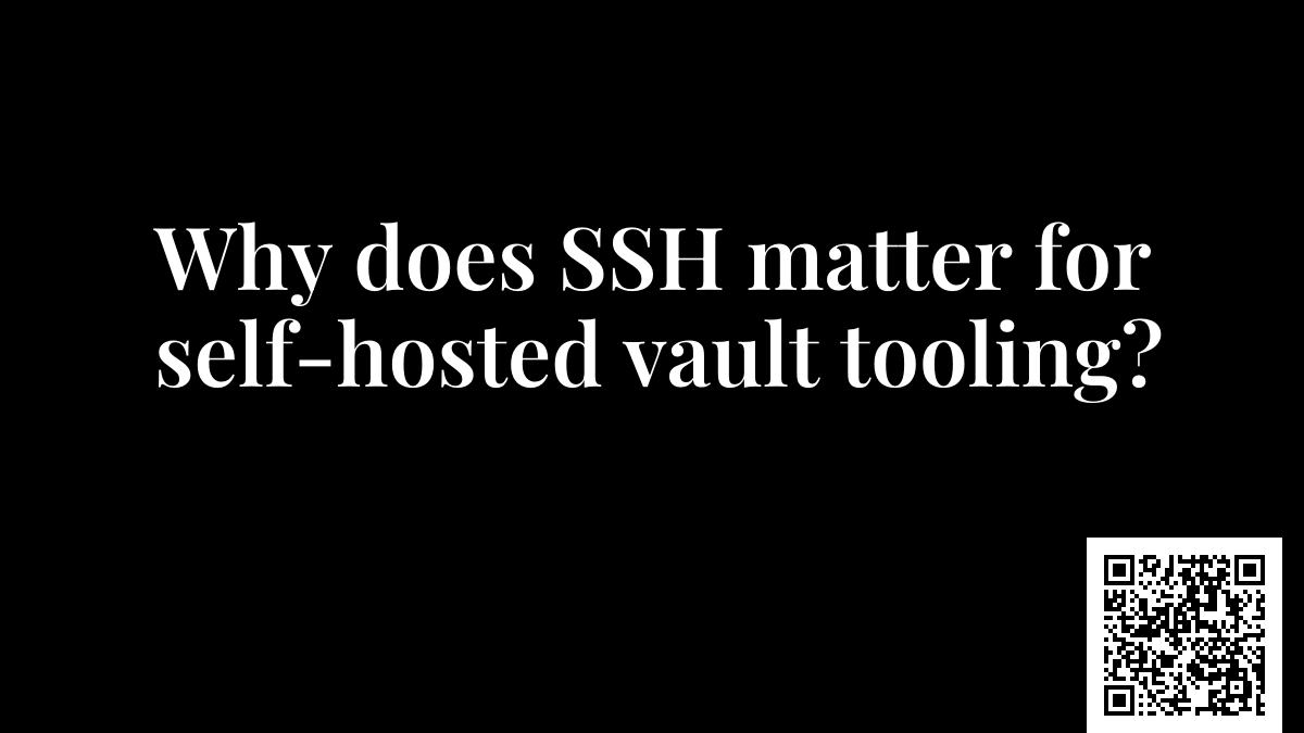 Why does SSH matter for self-hosted vault tooling?