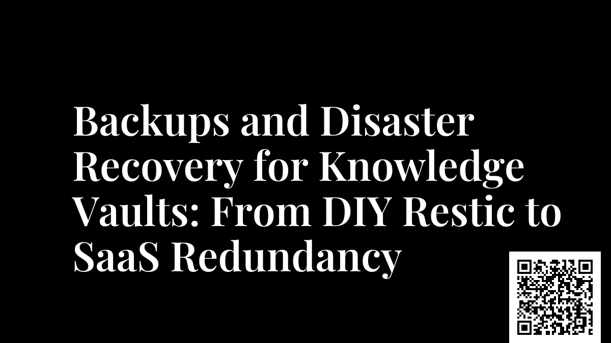 Backups and Disaster Recovery for Knowledge Vaults: From DIY Restic to SaaS Redundancy