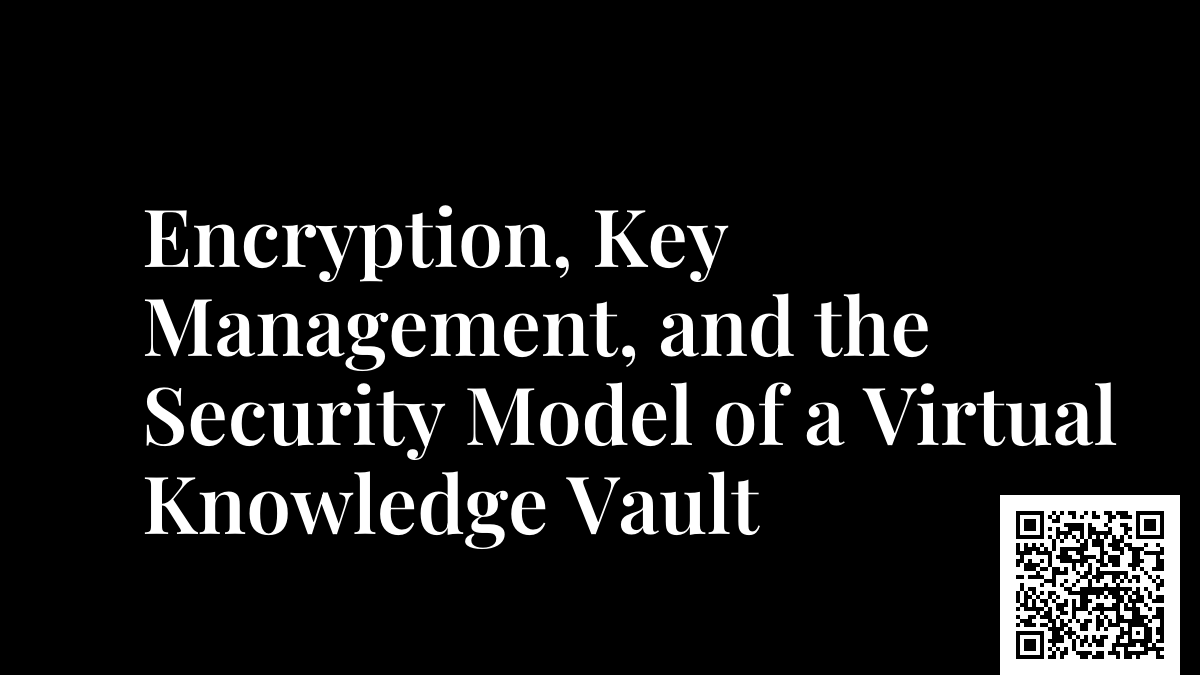 Encryption, Key Management, and the Security Model of a Virtual Knowledge Vault