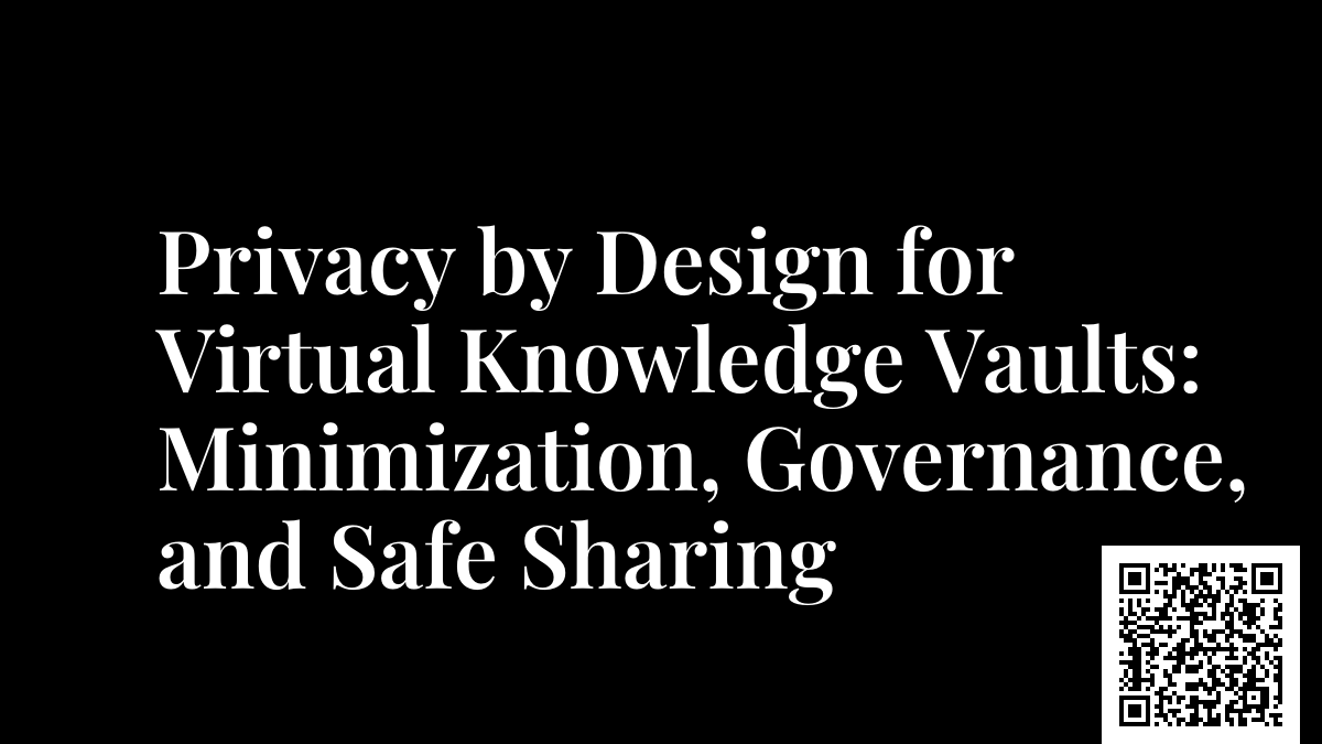 Privacy by Design for Virtual Knowledge Vaults: Minimization, Governance, and Safe Sharing