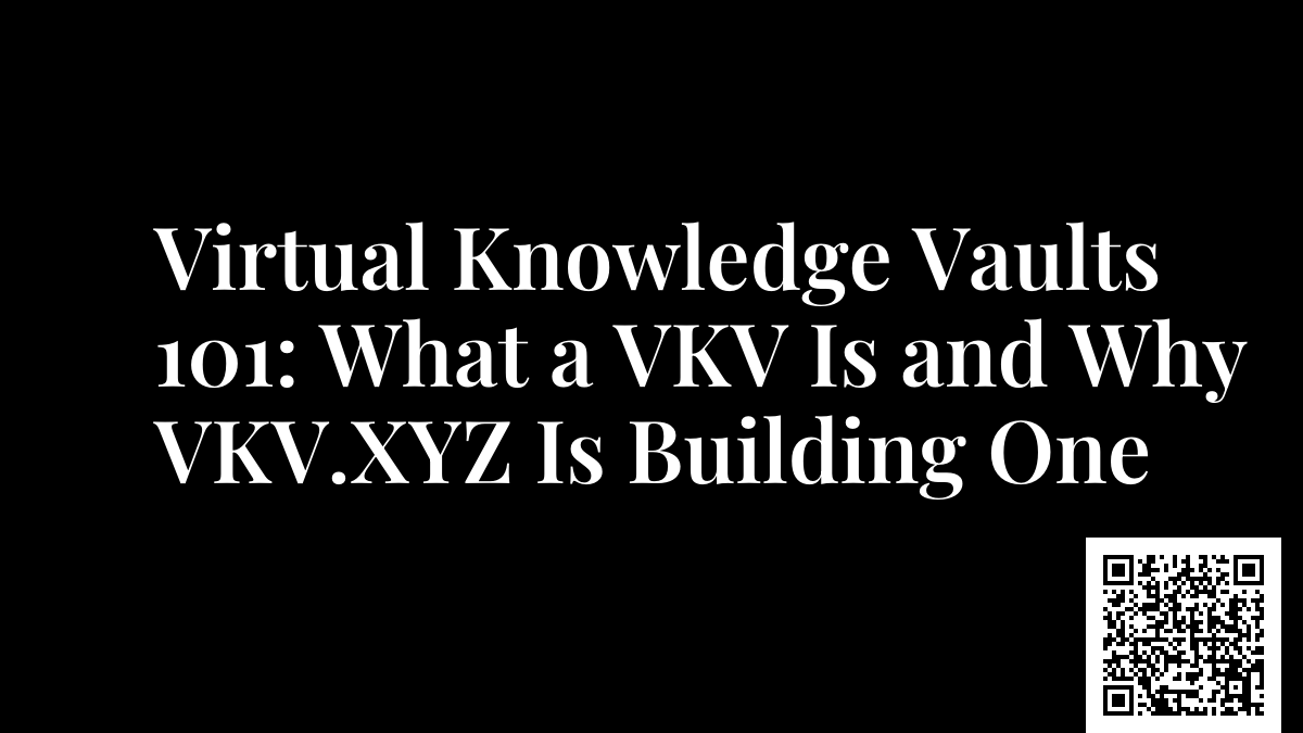 Virtual Knowledge Vaults 101: What a VKV Is and Why VKV.XYZ Is Building One