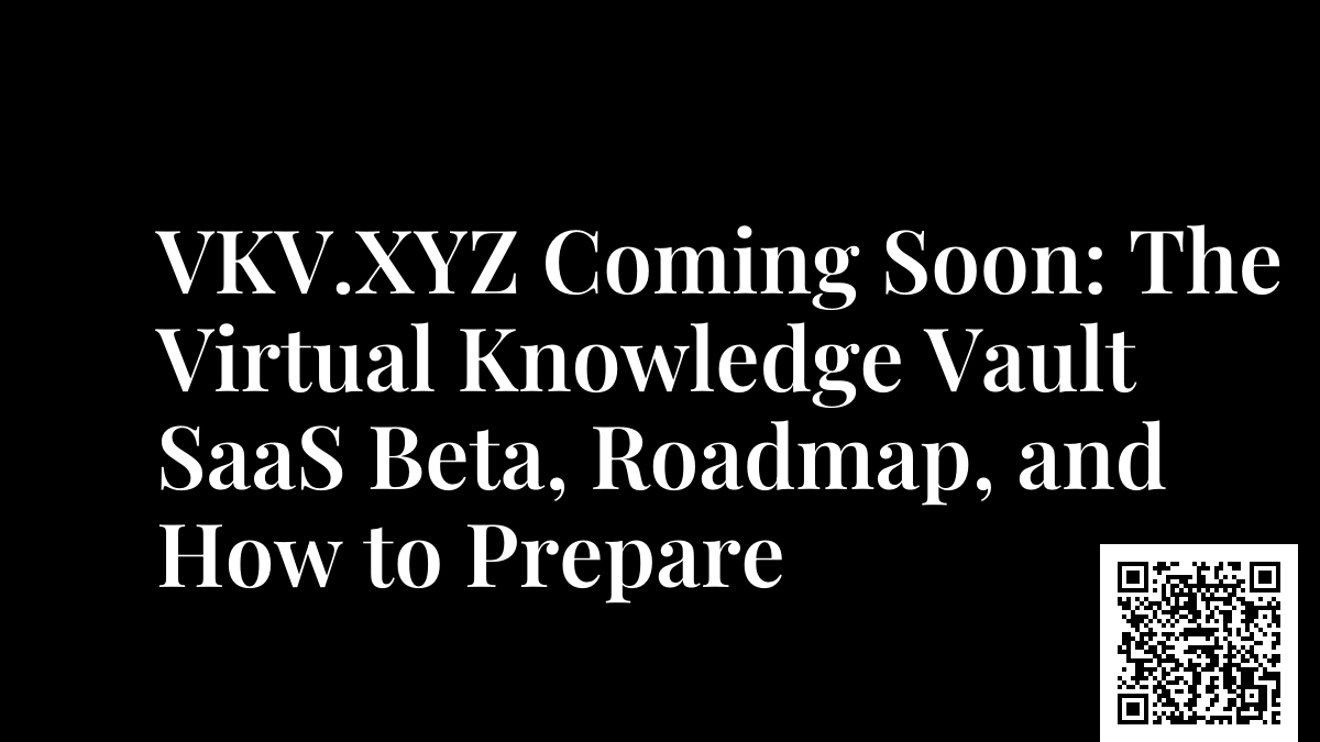 VKV.XYZ Coming Soon: The Virtual Knowledge Vault SaaS Beta, Roadmap, and How to Prepare